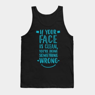 If Your Face Is Clean, You're Doing It Wrong Tank Top